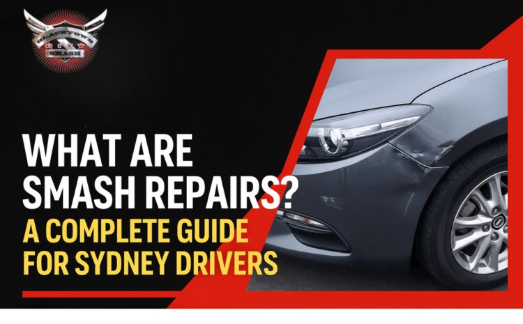  What Are Smash Repairs? A Complete Guide for Sydney Drivers 🚗🔧